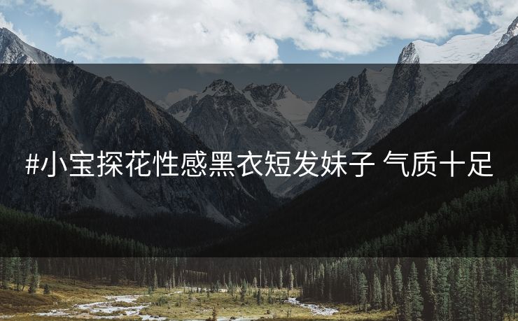 #小宝探花性感黑衣短发妹子 气质十足