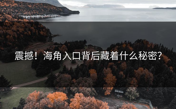 震撼！海角入口背后藏着什么秘密？