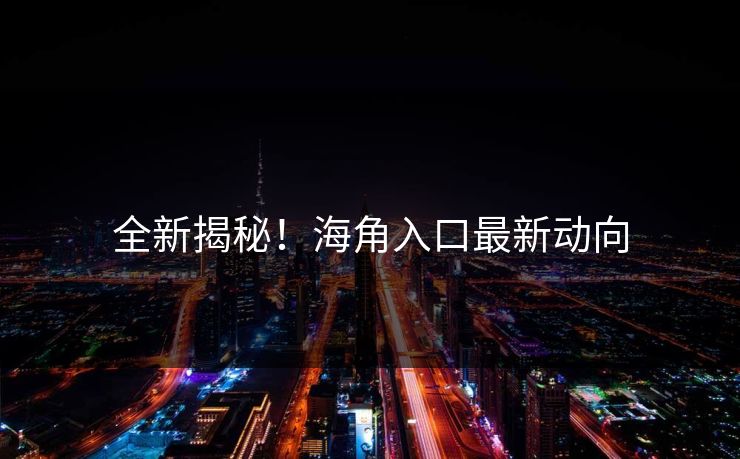 全新揭秘！海角入口最新动向
