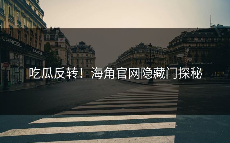 吃瓜反转！海角官网隐藏门探秘