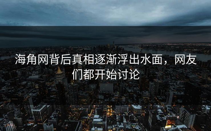 海角网背后真相逐渐浮出水面，网友们都开始讨论