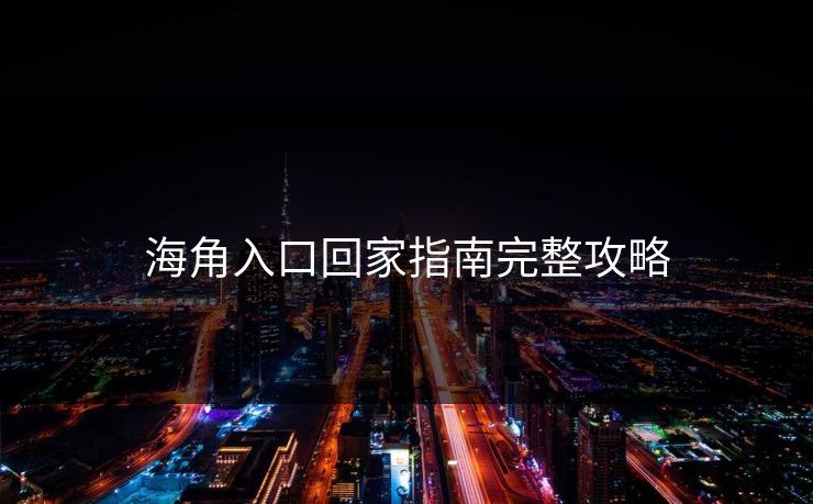 海角入口回家指南完整攻略