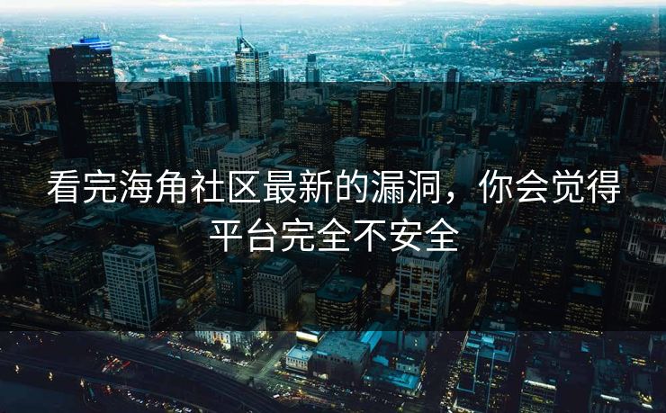 看完海角社区最新的漏洞，你会觉得平台完全不安全