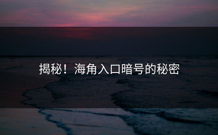 揭秘！海角入口暗号的秘密